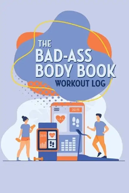 The Bad-Ass Body Book: Workout Log by William Kaelber