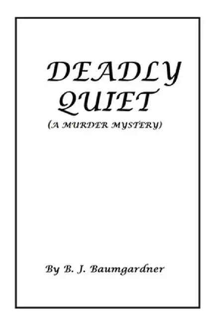 Deadly Quiet: (A Murder Mystery) by B. J. Baumgardner