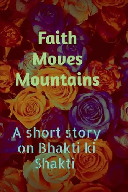 Faith Moves Mountains: A Short story on bhakti Ki Shakti by Goppini Kalyani Garg