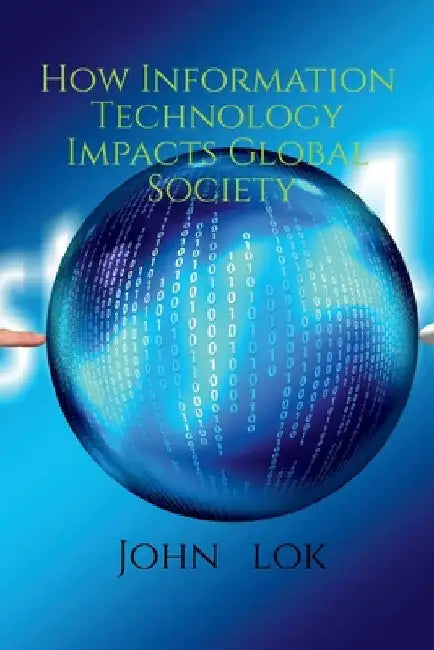 How Information Technology Impacts Global Society by John Lok