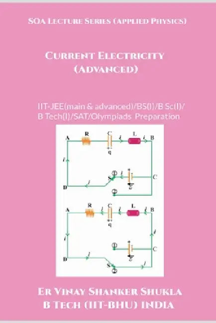 SOA Lecture Series (Applied Physics) Current Electricity (Advanced): IIT-JEE(main & advanced)/KVPY/NTSE/SAT Subject Test/Olympiads Preparation by Er Vinay Shanker Shukla