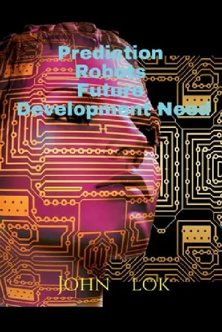 Prediction Robots Future Development Need by John Lok