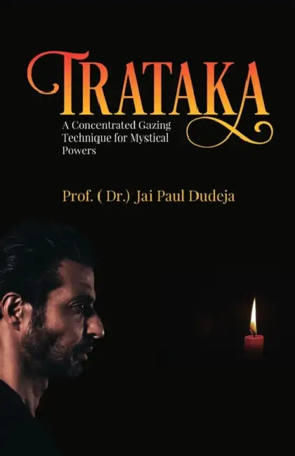 Trataka: A Concentrated Gazing Technique for Mystical Powers by Prof ( Dr ) Jai Paul Dudeja