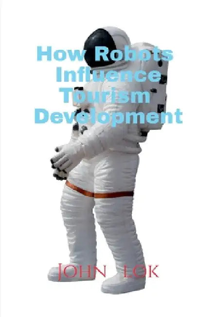 How Robots Influence Tourism Development by John Lok