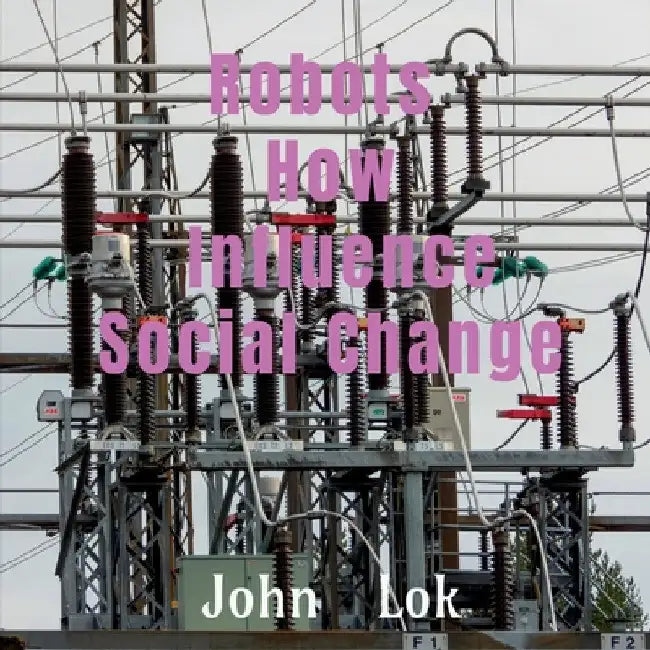 Robots How Influence Social Change by John Lok