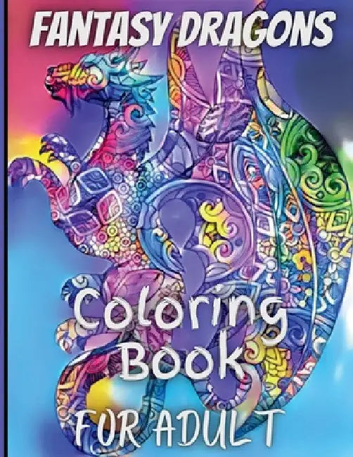 Fantasy Dragons for Adult Coloring Book: With Mythical Creatures Stress Relieving Relaxation with Beautiful Mandalas over 38 High Quality Coloring Pag by Nikolas Norbert
