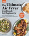 Ultimate Air Fryer Cookbook: Your Essential Guide to Crispy, Juicy, Roasted Perfection by Jamie Yonash