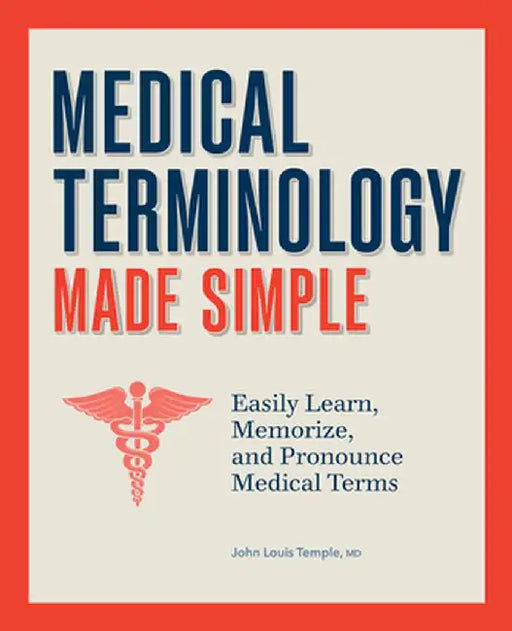 Medical Terminology for Everyone: Easily Learn, Memorize, and Pronounce Medical Terms by John Temple