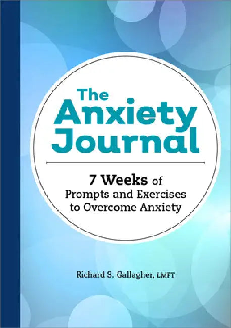 The Anxiety Journal: 7 Weeks of Prompts and Exercises to Overcome Anxiety by Lmft Gallagher Richard S.