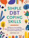 Simple Dbt Coping Skills: 75 Ways to Live Mindfully, Regulate Emotions, Manage Distress, and Improve Relationships by Lmft Bray Suzette
