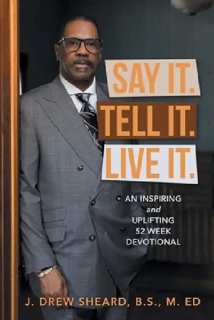 Say It. Tell It. Live It.: An Inspiring and Uplifting 52 Week Devotional by J. Drew Sheard B. S. M. Ed