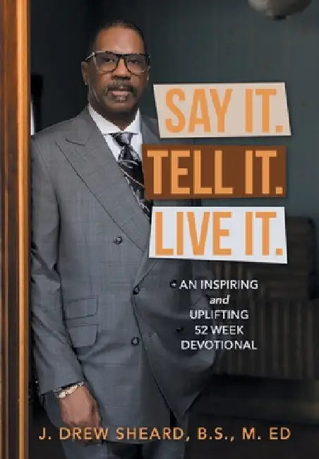 Say It. Tell It. Live It.: An Inspiring and Uplifting 52 Week Devotional by J. Drew Sheard B. S. M. Ed
