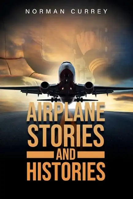 Airplane Stories and Histories by Norman Currey