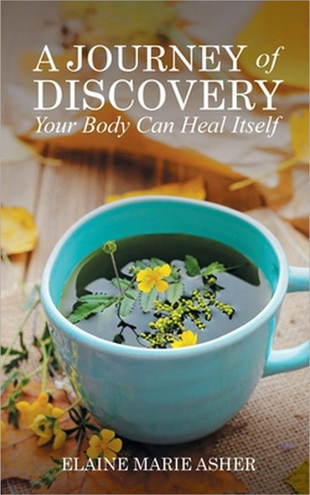 A Journey of Discovery, Your Body Can Heal Itself by Elaine Marie Asher