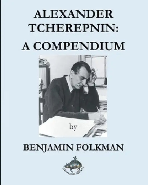 Alexander Tcherepnin: A Compendium by Benjamin Folkman