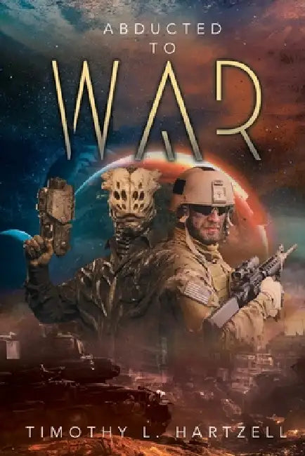 Abducted to War by Timothy L. Hartzell