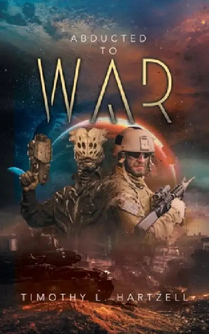 Abducted to War by Timothy L. Hartzell