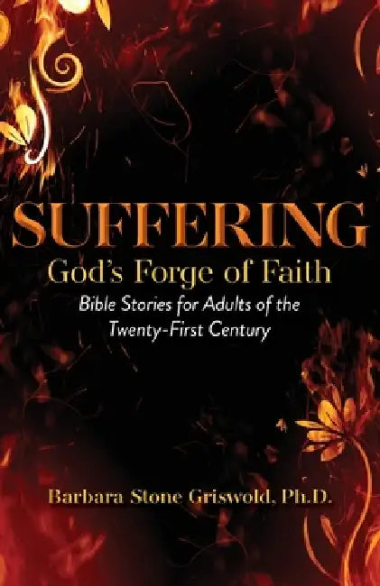 Suffering: God's Forge of Faith by Barbara Stone Griswold