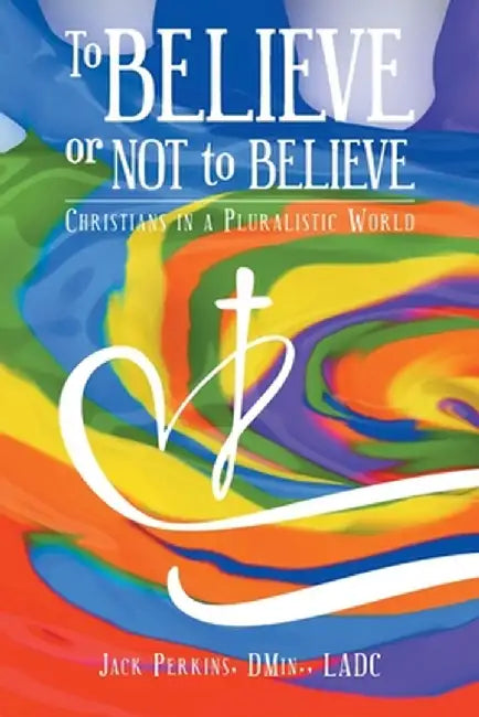 To Believe or Not to Believe: Christians in a Pluralistic World by Jack Perkins Dmin Ladc