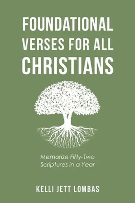 Foundational Verses for All Christians: Memorize Fifty-Two Scriptures in a Year by Kelli Jett Lombas