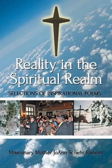 Reality in the Spiritual Realm: Selections of Inspirational Poems by Missionary Mother Joann Schehr Fashina