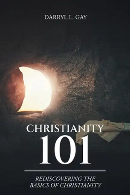 Christianity 101: Rediscovering the Basics of Christianity by Darryl L. Gay