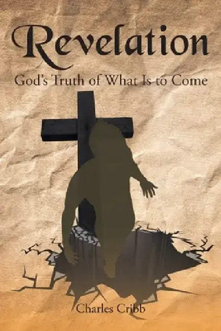 Revelation: God's Truth of What Is to Come by Charles Cribb