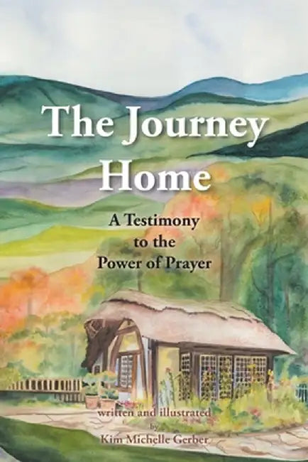 The Journey Home: A Testimony to the Power of Prayer by Kim Michelle Gerber