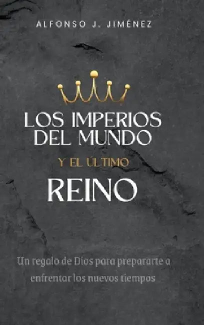 Los Imperios del Mundo Y El Ultimo Reino by Alfonso J. Jimenez