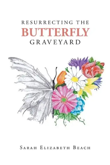 Resurrecting the Butterfly Graveyard by Sarah Elizabeth Beach