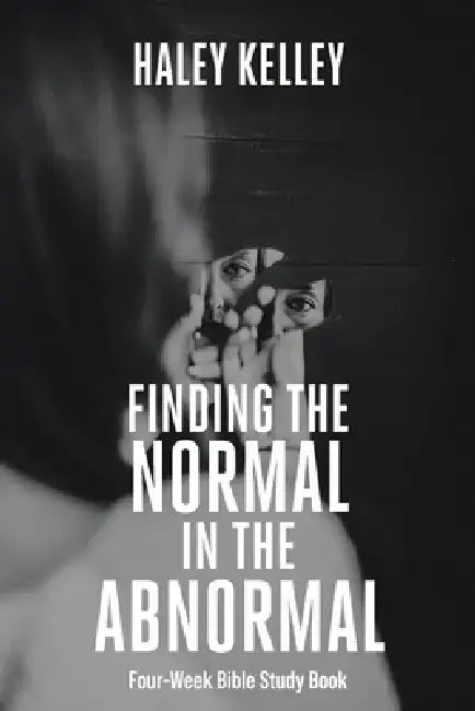 Finding the Normal in the Abnormal: Four-Week Bible Study Book by Haley Kelley