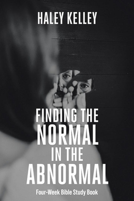 Finding the Normal in the Abnormal: Four-Week Bible Study Book by Haley Kelley