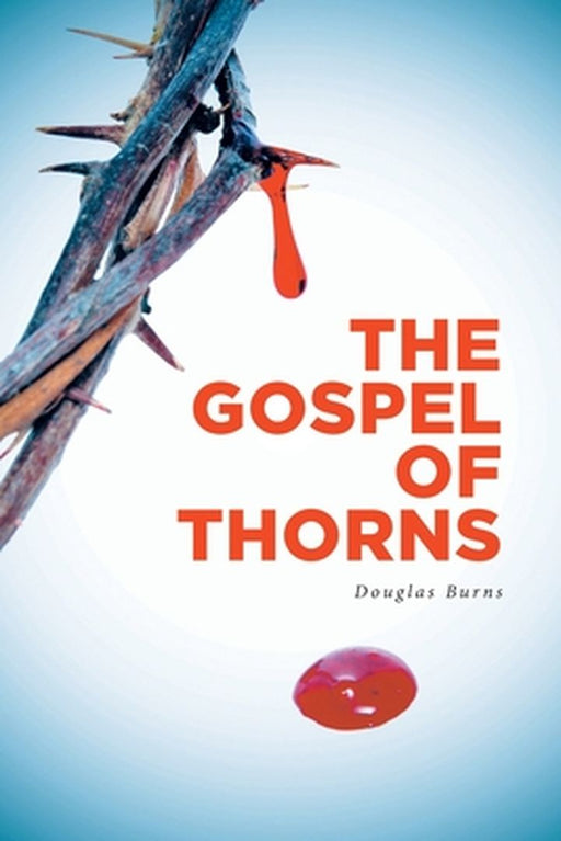 The Gospel of Thorns by Douglas Burns