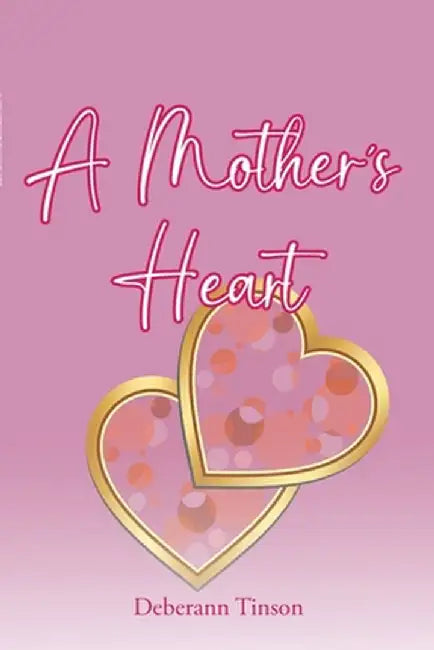A Mother's Heart by Deberann Tinson