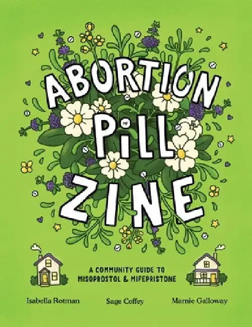 Abortion Pill Zine: A Community Guide to Misoprostol & Mifepristone by Isabella Rotman