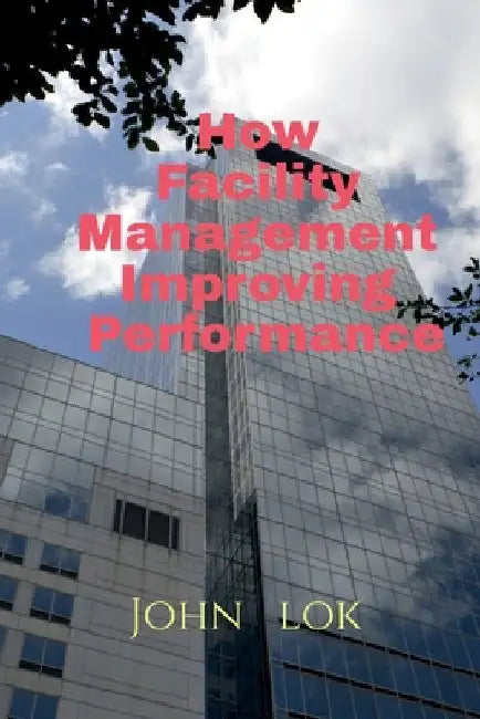 How Facility Management Improving Performance by John Lok