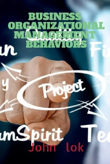 Business Organizational Management Behaviors by John Lok