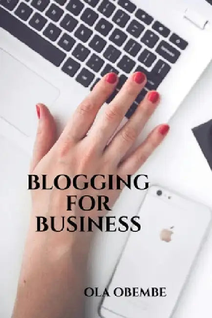 Blogging for Business by Ola Obembe