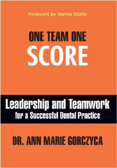 One Team One Score: Leadership and Teamwork for a Successful Dental Practice by Gorczyca, Ann Marie
