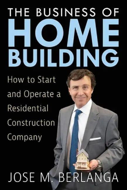 The Business of Home Building by Jose M. Berlanga