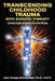 Transcending Childhood Trauma through Somatic Therapy: Relieving Trauma Symptoms Across the Life Span by Jean Bragg Schumaker