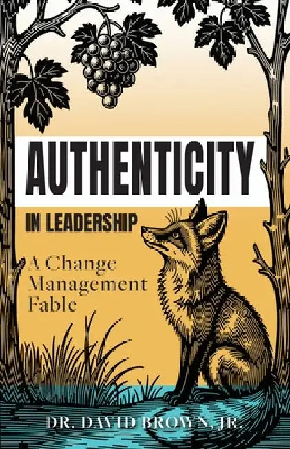 Authenticity in Leadership: A Change Management Fable by David Brown