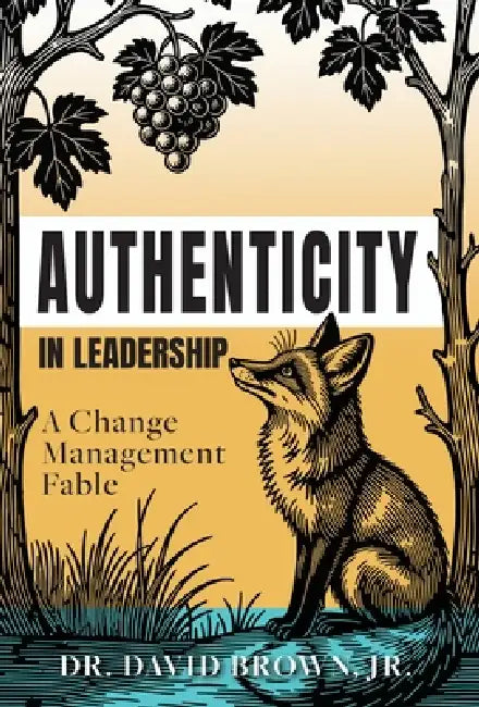 Authenticity in Leadership: A Change Management Fable by David Brown