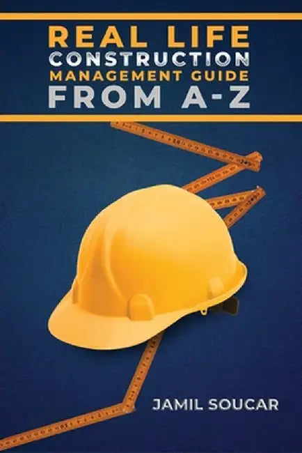 Real Life Construction Management Guide From A - Z by Jamil Soucar