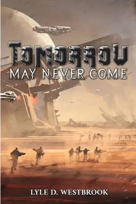 Tomorrow May Never Come by Lyle D. Westbrook