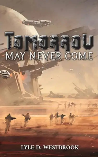 Tomorrow May Never Come by Lyle D. Westbrook