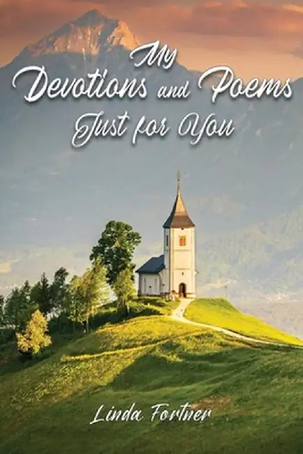 My Devotions and Poems Just for You by Linda Fortner