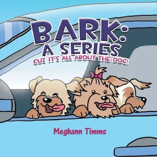 Bark: A Series: Cuz It's All About Dog! by Meghann Timms