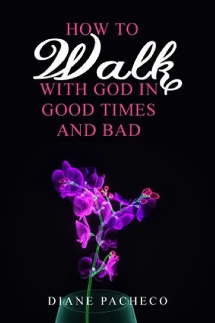How to Walk with God in Good Times and Bad by Diane Pacheco