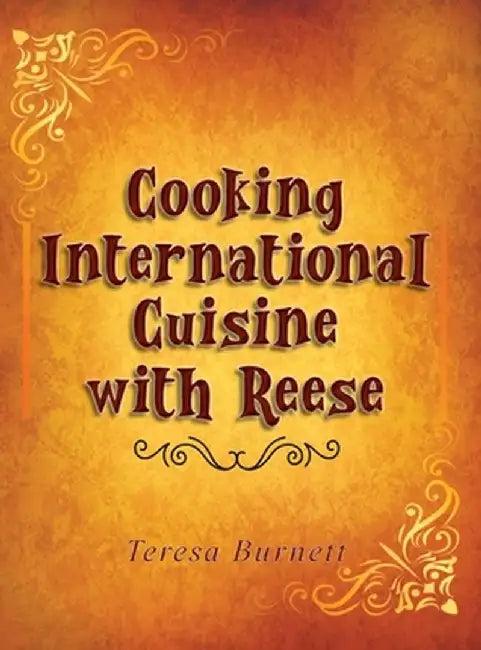 Cooking International Cuisine with Reese by Teresa A. Burnett